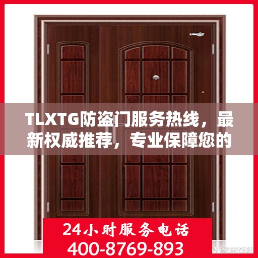 TLXTG防盗门服务热线，最新权威推荐，专业保障您的安全门户