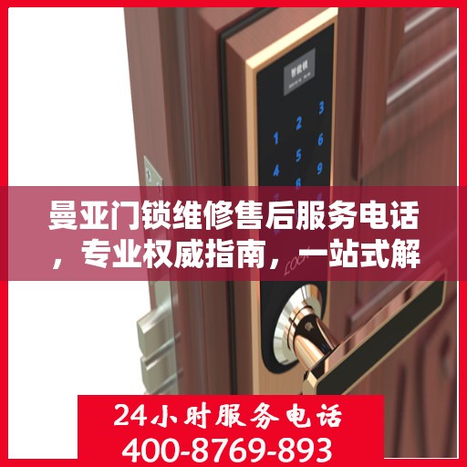 曼亚门锁维修售后服务电话，专业权威指南，一站式解决您的维修需求