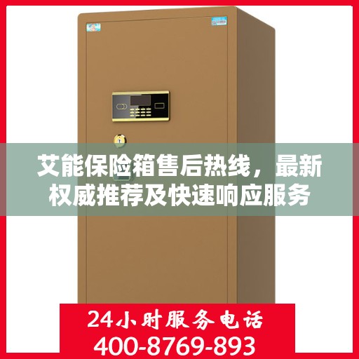 艾能保险箱售后热线，最新权威推荐及快速响应服务