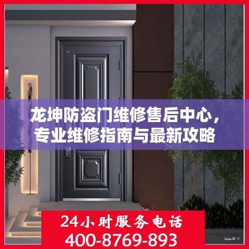 龙坤防盗门维修售后中心，专业维修指南与最新攻略