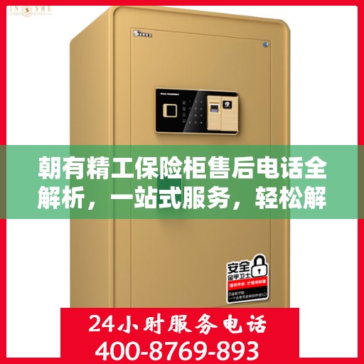 朝有精工保险柜售后电话全解析，一站式服务，轻松解决您的售后问题