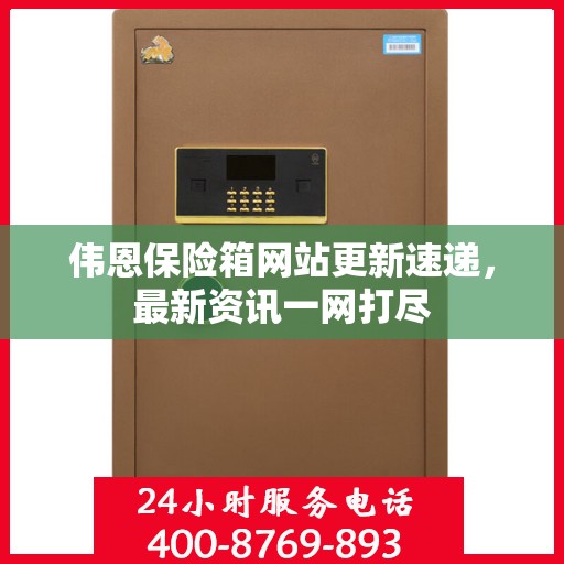 伟恩保险箱网站更新速递，最新资讯一网打尽