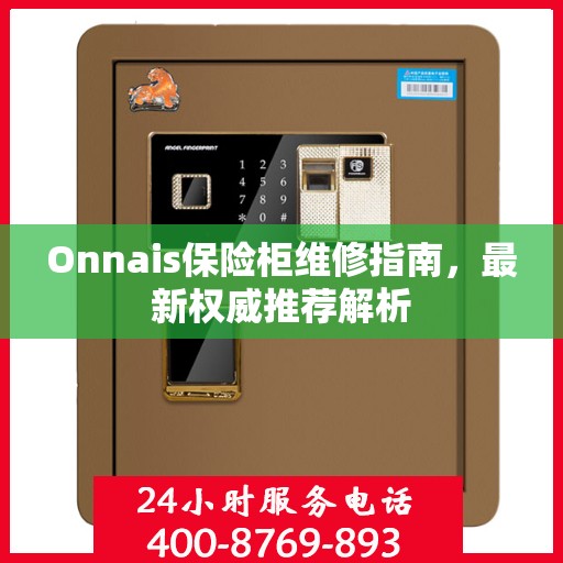 Onnais保险柜维修指南，最新权威推荐解析
