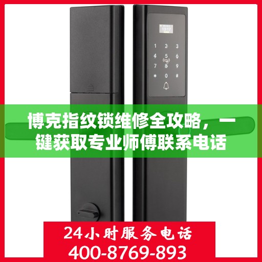 博克指纹锁维修全攻略，一键获取专业师傅联系电话