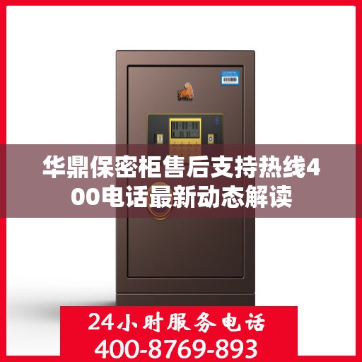 华鼎保密柜售后支持热线400电话最新动态解读