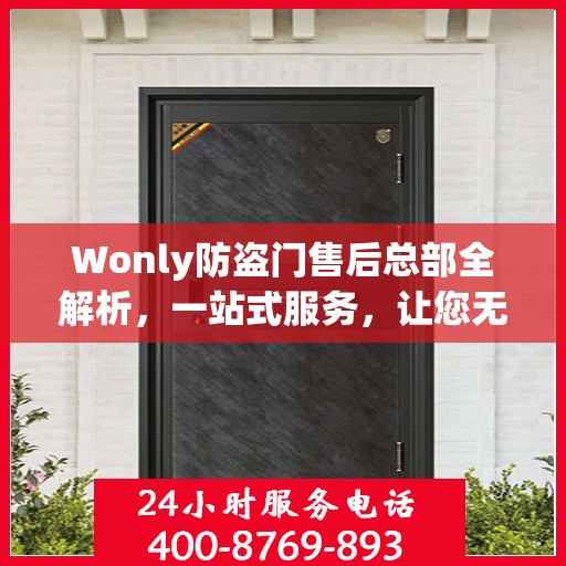 Wonly防盗门售后总部全解析，一站式服务，让您无忧购门！