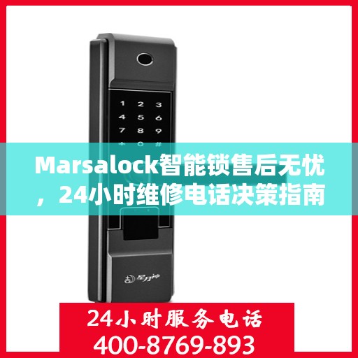 Marsalock智能锁售后无忧，24小时维修电话决策指南