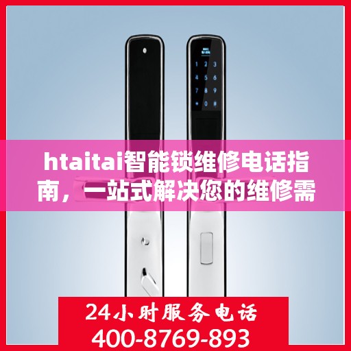 htaitai智能锁维修电话指南，一站式解决您的维修需求