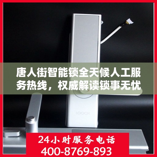 唐人街智能锁全天候人工服务热线，权威解读锁事无忧