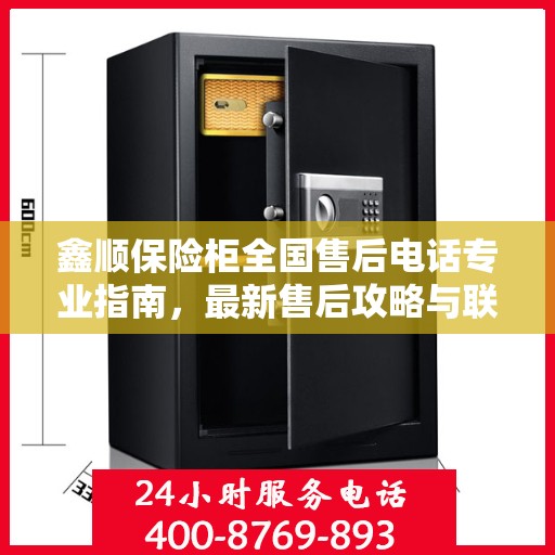 鑫顺保险柜全国售后电话专业指南，最新售后攻略与联系方式