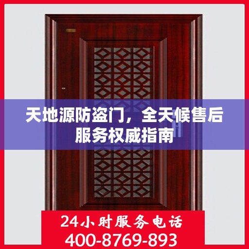 天地源防盗门，全天候售后服务权威指南
