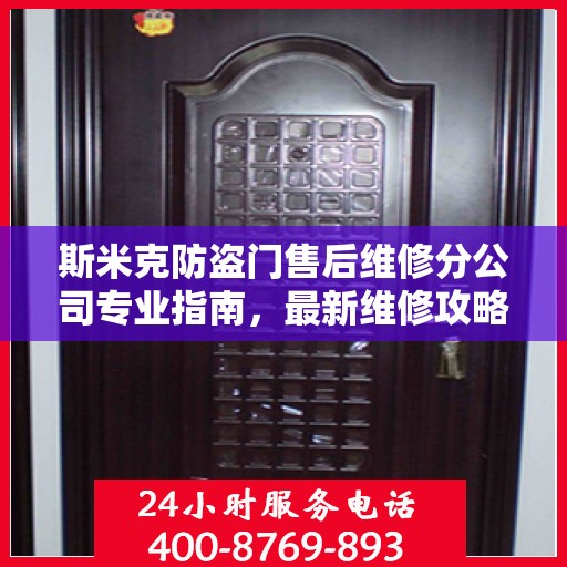 斯米克防盗门售后维修分公司专业指南，最新维修攻略速递