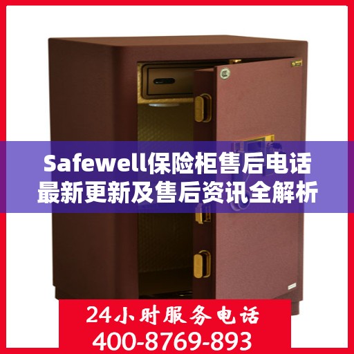 Safewell保险柜售后电话最新更新及售后资讯全解析