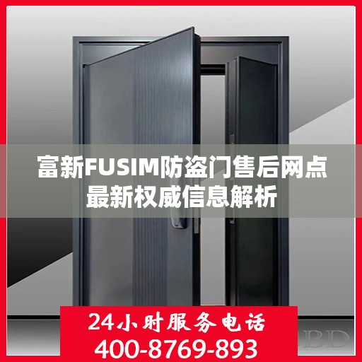 富新FUSIM防盗门售后网点最新权威信息解析