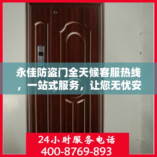 永佳防盗门全天候客服热线，一站式服务，让您无忧安全之选