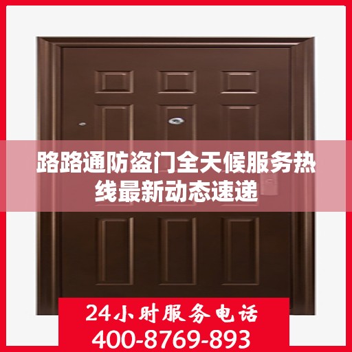 路路通防盗门全天候服务热线最新动态速递