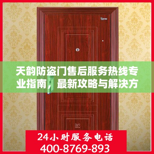 天韵防盗门售后服务热线专业指南，最新攻略与解决方案