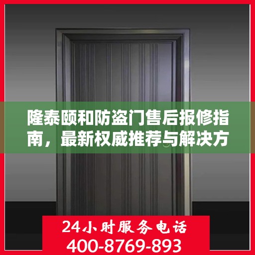 隆泰颐和防盗门售后报修指南，最新权威推荐与解决方案
