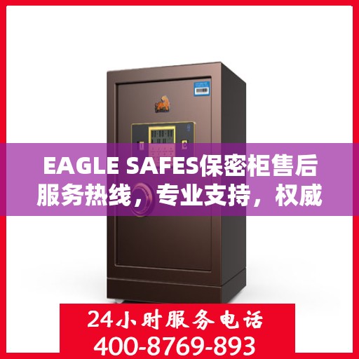 EAGLE SAFES保密柜售后服务热线，专业支持，权威推荐