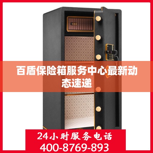百盾保险箱服务中心最新动态速递