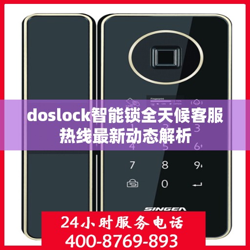 doslock智能锁全天候客服热线最新动态解析