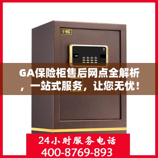 GA保险柜售后网点全解析，一站式服务，让您无忧！