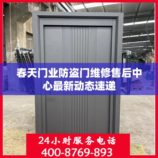 春天门业防盗门维修售后中心最新动态速递