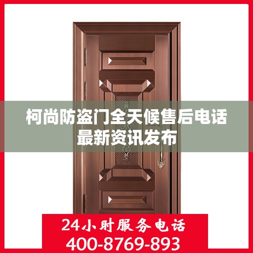 柯尚防盗门全天候售后电话最新资讯发布
