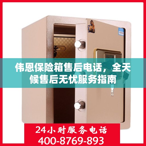 伟恩保险箱售后电话，全天候售后无忧服务指南