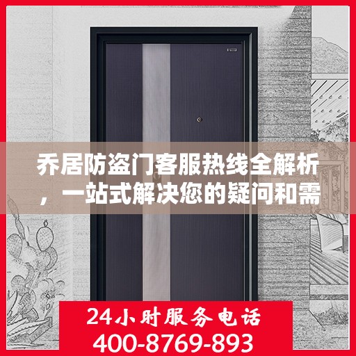 乔居防盗门客服热线全解析，一站式解决您的疑问和需求