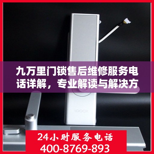九万里门锁售后维修服务电话详解，专业解读与解决方案