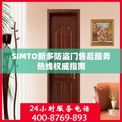 SIMTO新多防盗门售后服务热线权威指南