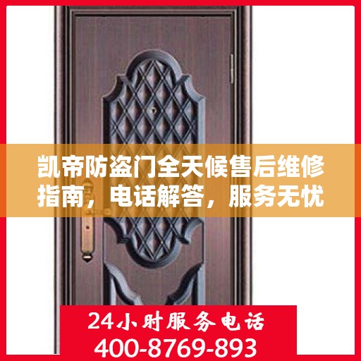 凯帝防盗门全天候售后维修指南，电话解答，服务无忧