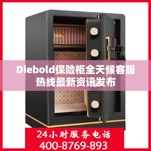 Diebold保险柜全天候客服热线最新资讯发布