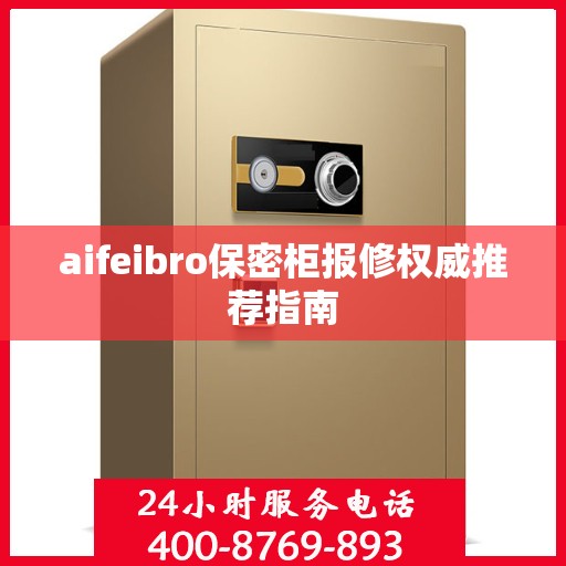 aifeibro保密柜报修权威推荐指南