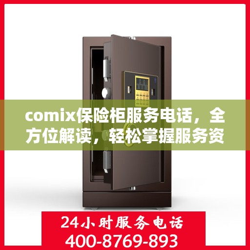 comix保险柜服务电话，全方位解读，轻松掌握服务资讯