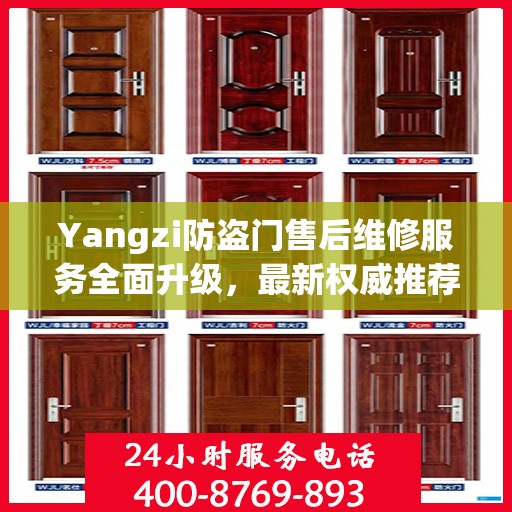 Yangzi防盗门售后维修服务全面升级，最新权威推荐与解决方案