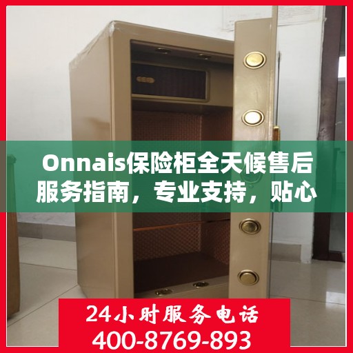 Onnais保险柜全天候售后服务指南，专业支持，贴心服务