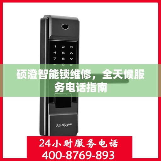 硕澄智能锁维修，全天候服务电话指南