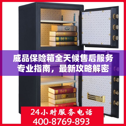 威品保险箱全天候售后服务专业指南，最新攻略解密