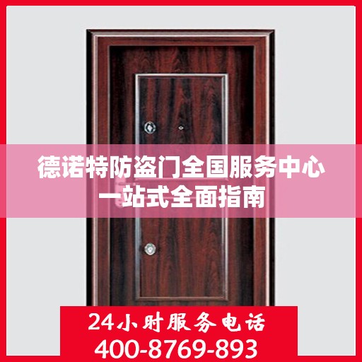 德诺特防盗门全国服务中心一站式全面指南