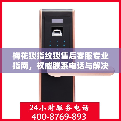 梅花锁指纹锁售后客服专业指南，权威联系电话与解决方案