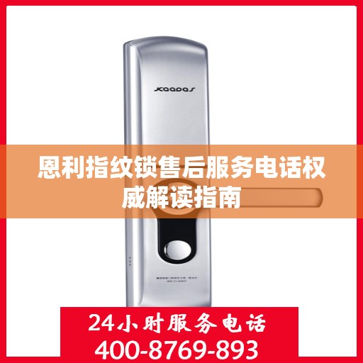 恩利指纹锁售后服务电话权威解读指南