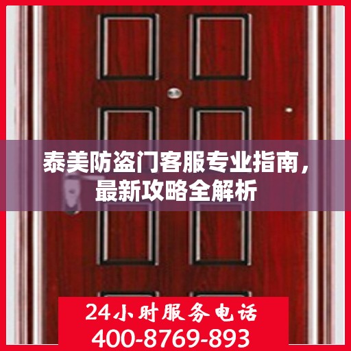 泰美防盗门客服专业指南，最新攻略全解析