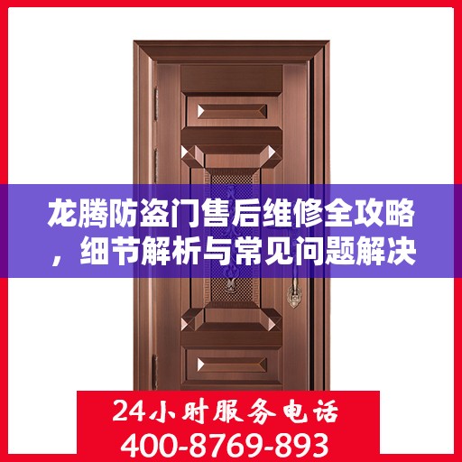龙腾防盗门售后维修全攻略，细节解析与常见问题解决方案