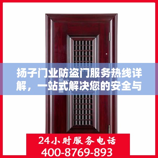 扬子门业防盗门服务热线详解，一站式解决您的安全与售后问题