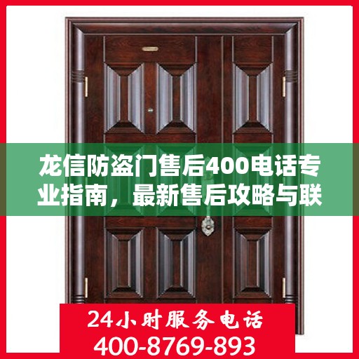 龙信防盗门售后400电话专业指南，最新售后攻略与联系方式