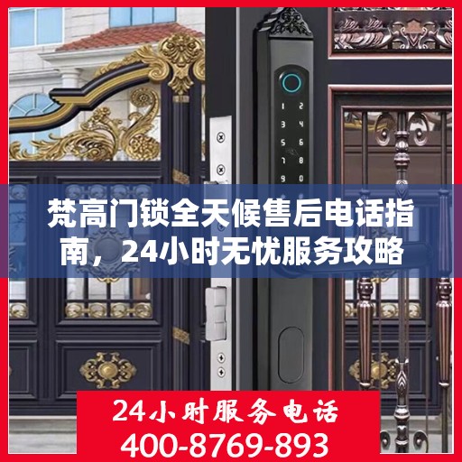 梵高门锁全天候售后电话指南，24小时无忧服务攻略