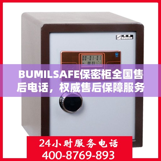 BUMILSAFE保密柜全国售后电话，权威售后保障服务热线