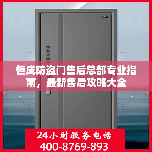 恒成防盗门售后总部专业指南，最新售后攻略大全